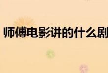 師傅電影講的什么劇情（師傅電影講的什么）