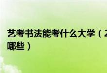 藝考書法能考什么大學(xué)（2022藝考書法生可以?？嫉拇髮W(xué)有哪些）