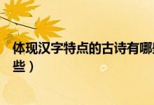 體現漢字特點的古詩有哪些視頻（體現漢字特點的古詩有哪些）
