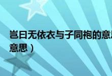 豈曰無(wú)依衣與子同袍的意思怎么讀（豈曰無(wú)依衣與子同袍的意思）