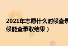 2021年志愿什么時候查錄?。?022高考填完志愿后什么時候能查錄取結(jié)果）