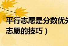 平行志愿是分數(shù)優(yōu)先還是順序優(yōu)先（填報平行志愿的技巧）