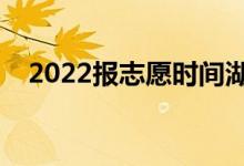 2022報志愿時間湖北（志愿填報的步驟）