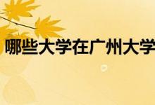 哪些大學(xué)在廣州大學(xué)城（廣州大學(xué)城的簡介）