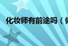 化妝師有前途嗎（做化妝師有沒有前途？）