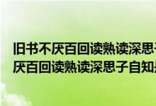 舊書不厭百回讀熟讀深思子自知是什么意思誰寫的（舊書不厭百回讀熟讀深思子自知是什么意思）