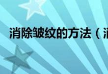 消除皺紋的方法（消除皺紋的方法有什么）