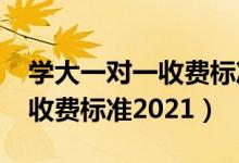 學(xué)大一對(duì)一收費(fèi)標(biāo)準(zhǔn)2021高三（學(xué)大一對(duì)一收費(fèi)標(biāo)準(zhǔn)2021）