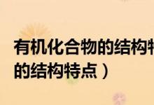 有機(jī)化合物的結(jié)構(gòu)特點(diǎn)思維導(dǎo)圖(有機(jī)化合物的結(jié)構(gòu)特點(diǎn))