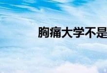胸痛大學(xué)不是高校（是真的嗎）