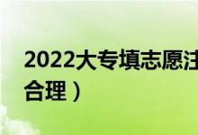 2022大專填志愿注意事項有哪些（如何填報合理）