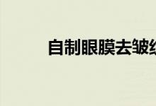 自制眼膜去皺紋（怎么自制眼膜）
