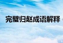 完璧歸趙成語(yǔ)解釋（詞語(yǔ)完璧歸趙的意思）