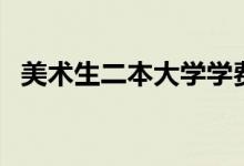 美術(shù)生二本大學(xué)學(xué)費(fèi)多少錢一年（貴不貴）