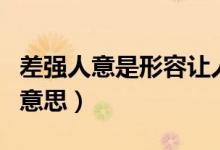 差強(qiáng)人意是形容讓人很不滿(mǎn)意嗎（差強(qiáng)人意的意思）