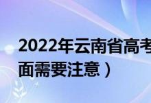 2022年云南省高考防疫要求有哪些（哪些方面需要注意）