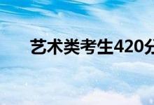藝術(shù)類考生420分能考上任何大學(xué)嗎？