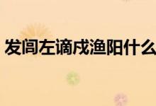 發(fā)閭左謫戍漁陽什么意思（發(fā)閭左謫戍漁陽）