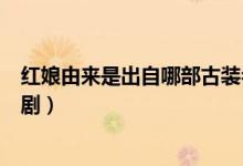 紅娘由來是出自哪部古裝名?。t娘由來是出自哪部古典名劇）