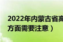 2022年內(nèi)蒙古省高考防疫要求有哪些（哪些方面需要注意）