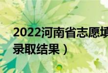 2022河南省志愿填報什么時候結(jié)束（怎么查錄取結(jié)果）