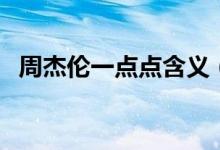 周杰倫一點(diǎn)點(diǎn)含義（一點(diǎn)點(diǎn)歌詞表達(dá)含義）
