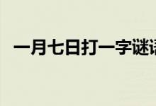 一月七日打一字謎語（一月七日打一字謎）