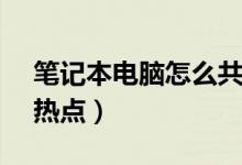 筆記本電腦怎么共享wifi熱點(diǎn)（如何開WiFi熱點(diǎn)）