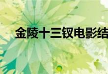 金陵十三釵電影結局（金陵十三釵簡介）
