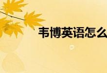 韋博英語怎么樣（口碑好不好）