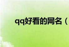 qq好看的網(wǎng)名（qq好看的網(wǎng)名精選）