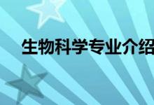 生物科學專業(yè)介紹（生物科學專業(yè)簡介）