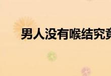 男人沒有喉結(jié)究竟是哪些原因造成的？