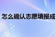 怎么確認(rèn)志愿填報(bào)成功（志愿填報(bào)注意事項(xiàng)）