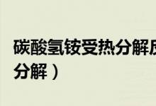 碳酸氫銨受熱分解反應方程式（碳酸氫銨受熱分解）