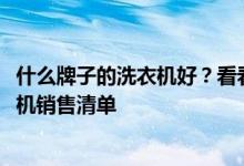 什么牌子的洗衣機好？看看這個多少有些準(zhǔn)確的2021年洗衣機銷售清單