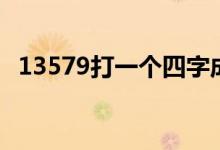 13579打一個(gè)四字成語(yǔ)（13579打一成語(yǔ)）