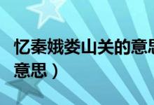 憶秦娥婁山關的意思和主題（憶秦娥婁山關的意思）