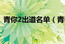 青你2出道名單（青春有你第二季節(jié)目簡介）