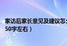家訪后家長(zhǎng)意見及建議怎么寫50字（家長(zhǎng)意見怎么寫最簡(jiǎn)單50字左右）