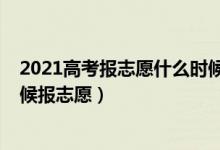 2021高考報志愿什么時候結束（2022高考分出來后什么時候報志愿）