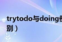 trytodo與doing例句（trytodo與doing區(qū)別）