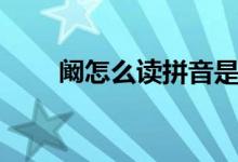 闞怎么讀拼音是什么字（闞怎么讀）