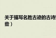 關(guān)于描寫名勝古跡的古詩短（關(guān)于描寫名勝古跡的古詩有哪些）