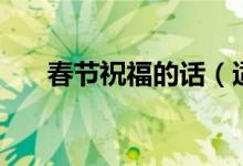 春節(jié)祝福的話（適合春節(jié)祝福的句子）