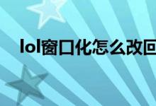 lol窗口化怎么改回來（還原窗口化步驟）