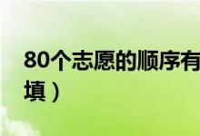 80個志愿的順序有區(qū)別嗎（80個志愿該怎樣填）