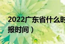 2022廣東省什么時候填報?？浦驹福ㄖ驹柑顖髸r間）