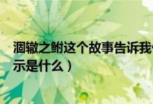 涸轍之鮒這個故事告訴我們什么道理（涸轍之鮒的寓意和啟示是什么）