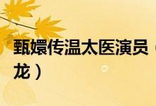 甄嬛傳溫太醫(yī)演員（甄嬛傳溫太醫(yī)演員是張曉龍）